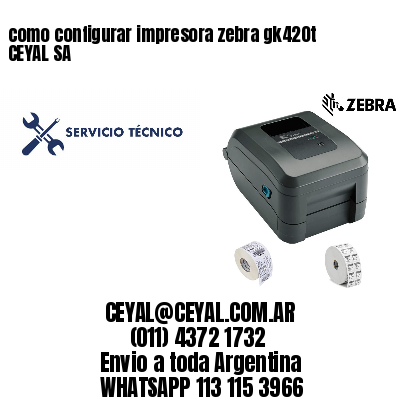 como configurar impresora zebra gk420t CEYAL SA