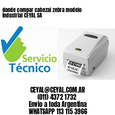 donde compar cabezal zebra modelo industrial CEYAL SA