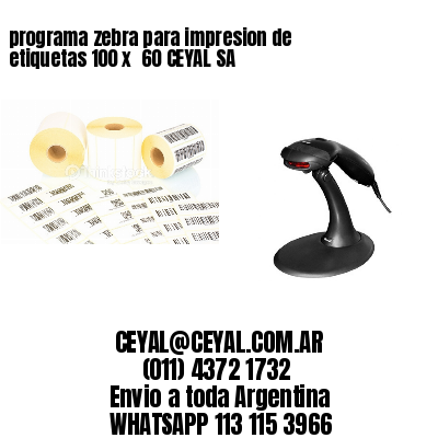 programa zebra para impresion de etiquetas 100 x  60 CEYAL SA