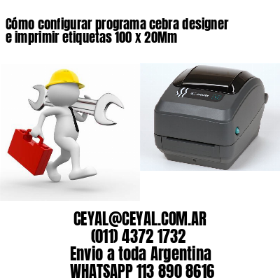 Cómo configurar programa cebra designer e imprimir etiquetas 100 x 20Mm