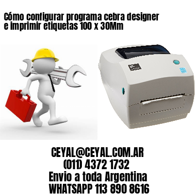 Cómo configurar programa cebra designer e imprimir etiquetas 100 x 30Mm