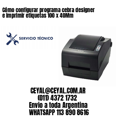 Cómo configurar programa cebra designer e imprimir etiquetas 100 x 40Mm