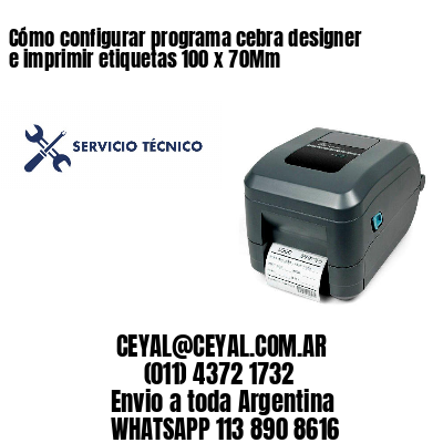 Cómo configurar programa cebra designer e imprimir etiquetas 100 x 70Mm