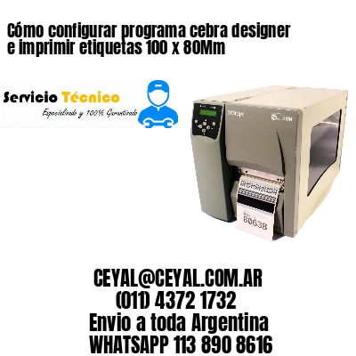 Cómo configurar programa cebra designer e imprimir etiquetas 100 x 80Mm