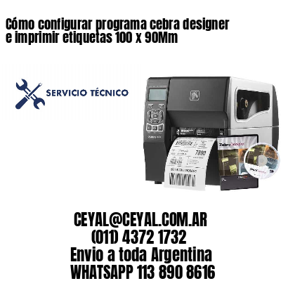 Cómo configurar programa cebra designer e imprimir etiquetas 100 x 90Mm