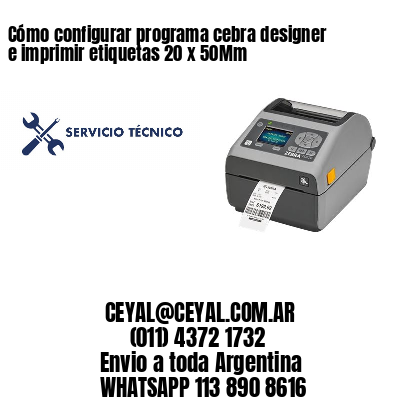 Cómo configurar programa cebra designer e imprimir etiquetas 20 x 50Mm