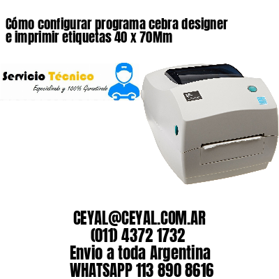 Cómo configurar programa cebra designer e imprimir etiquetas 40 x 70Mm