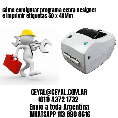 Cómo configurar programa cebra designer e imprimir etiquetas 50 x 40Mm