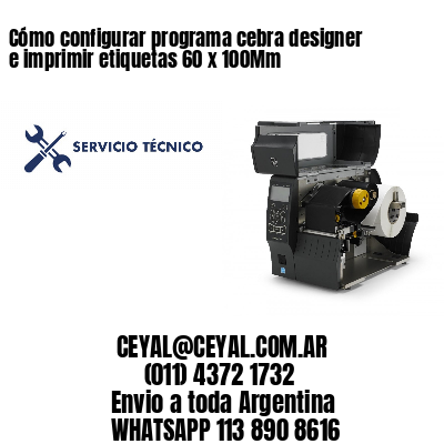 Cómo configurar programa cebra designer e imprimir etiquetas 60 x 100Mm