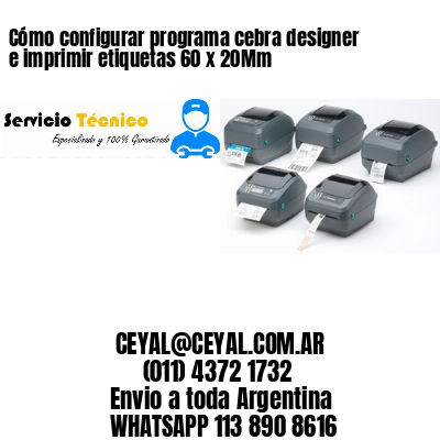 Cómo configurar programa cebra designer e imprimir etiquetas 60 x 20Mm