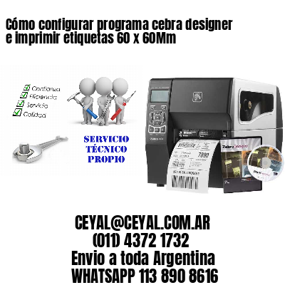 Cómo configurar programa cebra designer e imprimir etiquetas 60 x 60Mm