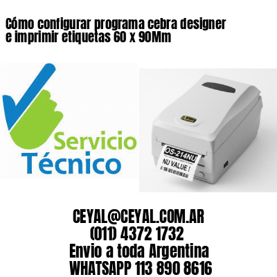 Cómo configurar programa cebra designer e imprimir etiquetas 60 x 90Mm