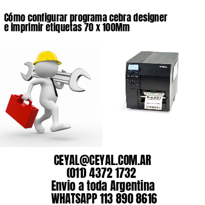 Cómo configurar programa cebra designer e imprimir etiquetas 70 x 100Mm