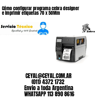 Cómo configurar programa cebra designer e imprimir etiquetas 70 x 50Mm