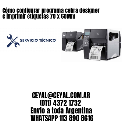 Cómo configurar programa cebra designer e imprimir etiquetas 70 x 60Mm