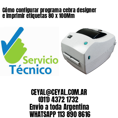 Cómo configurar programa cebra designer e imprimir etiquetas 80 x 100Mm