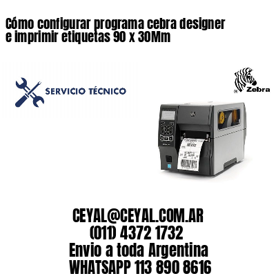 Cómo configurar programa cebra designer e imprimir etiquetas 90 x 30Mm