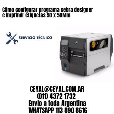 Cómo configurar programa cebra designer e imprimir etiquetas 90 x 50Mm