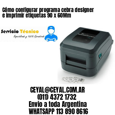 Cómo configurar programa cebra designer e imprimir etiquetas 90 x 60Mm