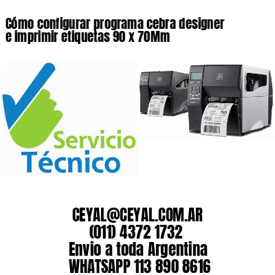 Cómo configurar programa cebra designer e imprimir etiquetas 90 x 70Mm