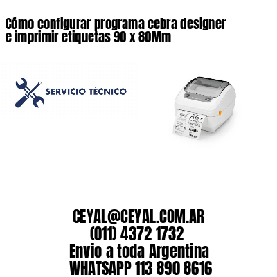 Cómo configurar programa cebra designer e imprimir etiquetas 90 x 80Mm