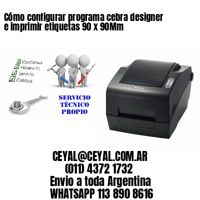 Cómo configurar programa cebra designer e imprimir etiquetas 90 x 90Mm