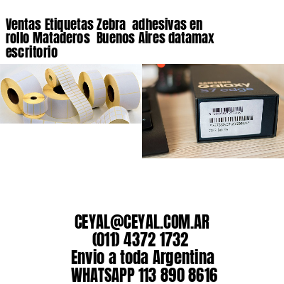 Ventas Etiquetas Zebra  adhesivas en rollo Mataderos  Buenos Aires datamax escritorio