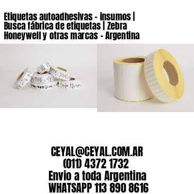 Etiquetas autoadhesivas – insumos | Busca fábrica de etiquetas | Zebra Honeywell y otras marcas – Argentina
