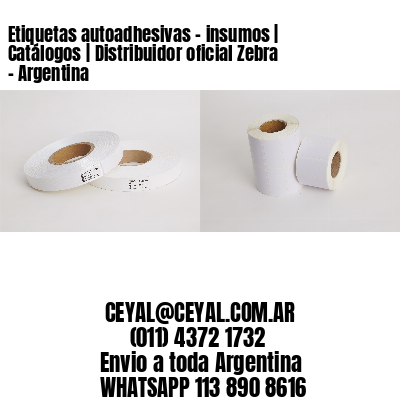 Etiquetas autoadhesivas - insumos | Catálogos | Distribuidor oficial Zebra - Argentina