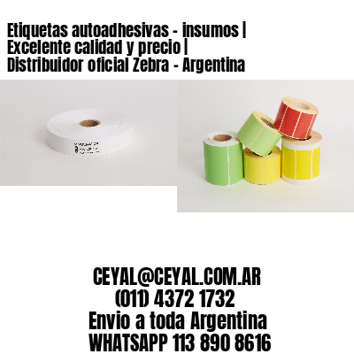 Etiquetas autoadhesivas - insumos | Excelente calidad y precio | Distribuidor oficial Zebra - Argentina