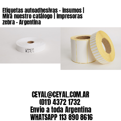 Etiquetas autoadhesivas – insumos | Mirá nuestro catálogo | impresoras zebra – Argentina