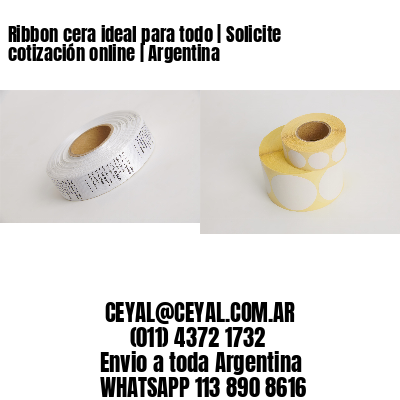 Ribbon cera ideal para todo | Solicite cotización online | Argentina