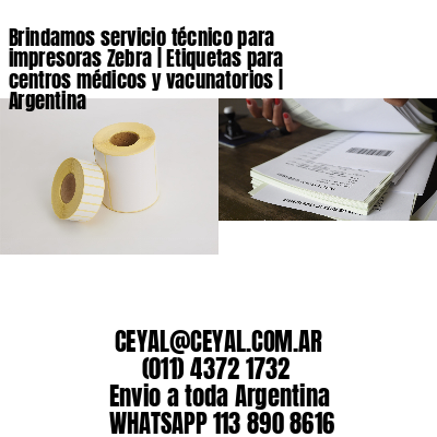 Brindamos servicio técnico para impresoras Zebra | Etiquetas para centros médicos y vacunatorios | Argentina