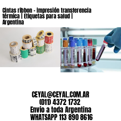 Cintas ribbon – impresión transferencia térmica | Etiquetas para salud | Argentina
