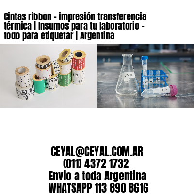 Cintas ribbon – impresión transferencia térmica | Insumos para tu laboratorio – todo para etiquetar | Argentina