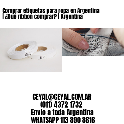 Comprar etiquetas para ropa en Argentina | ¿Qué ribbon comprar? | Argentina