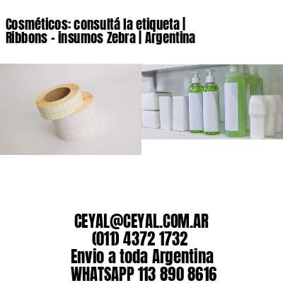 Cosméticos: consultá la etiqueta | Ribbons - insumos Zebra | Argentina