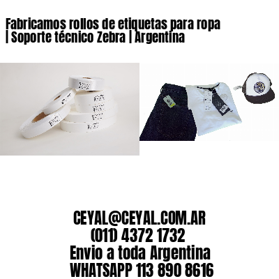 Fabricamos rollos de etiquetas para ropa | Soporte técnico Zebra | Argentina