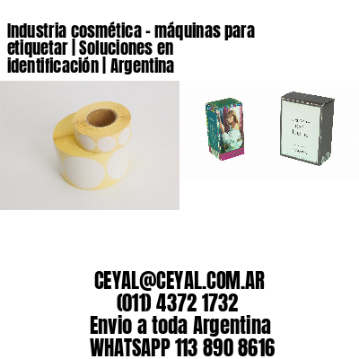Industria cosmética – máquinas para etiquetar | Soluciones en identificación | Argentina