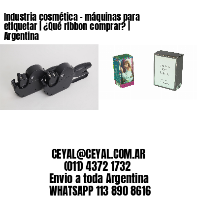 Industria cosmética - máquinas para etiquetar | ¿Qué ribbon comprar? | Argentina