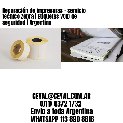 Reparación de impresoras – servicio técnico Zebra | Etiquetas VOID de seguridad | Argentina