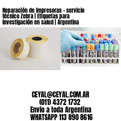 Reparación de impresoras - servicio técnico Zebra | Etiquetas para investigación en salud | Argentina