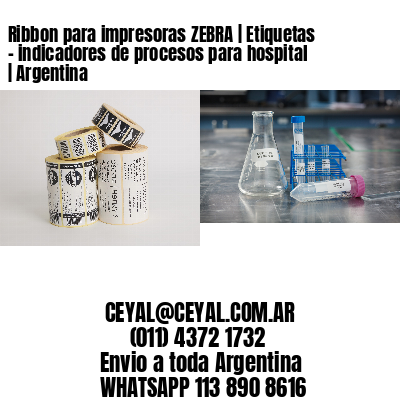 Ribbon para impresoras ZEBRA | Etiquetas – indicadores de procesos para hospital | Argentina