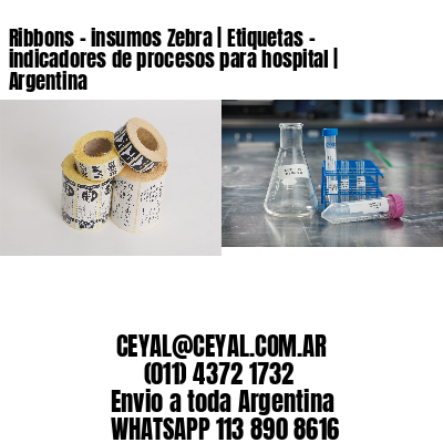 Ribbons - insumos Zebra | Etiquetas - indicadores de procesos para hospital | Argentina