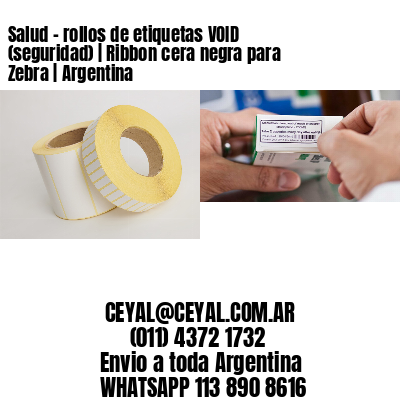 Salud - rollos de etiquetas VOID (seguridad) | Ribbon cera negra para Zebra | Argentina