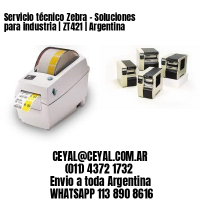 Servicio técnico Zebra – Soluciones para industria | ZT421 | Argentina