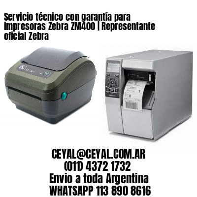Servicio técnico con garantía para impresoras Zebra ZM400 | Representante oficial Zebra