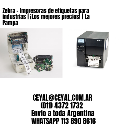 Zebra – Impresoras de etiquetas para industrias | ¡Los mejores precios! | La Pampa