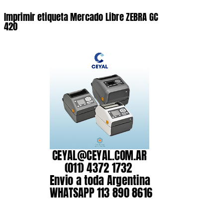 Imprimir etiqueta Mercado Libre ZEBRA GC 420