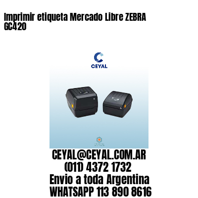 Imprimir etiqueta Mercado Libre ZEBRA GC420